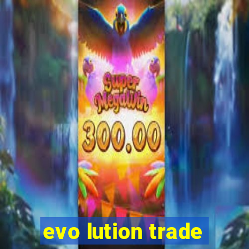 evo lution trade